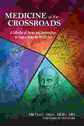 Medicine at the Crossroads: A Collection of Stories and Conversations to Forge a Vision for Health Care