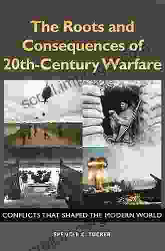 The Roots And Consequences Of 20th Century Warfare: Conflicts That Shaped The Modern World