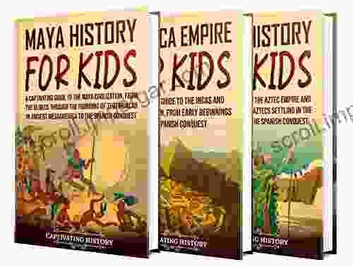 Ancient Civilizations For Kids: A Captivating Guide To The Maya Civilization The Inca Empire And Aztec History For Children (Making The Past Come Alive)