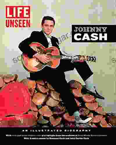 LIFE Unseen: Johnny Cash: An Illustrated Biography With Rare And Never Before Seen Photographs From The Archives Of Sony Music Entertainment