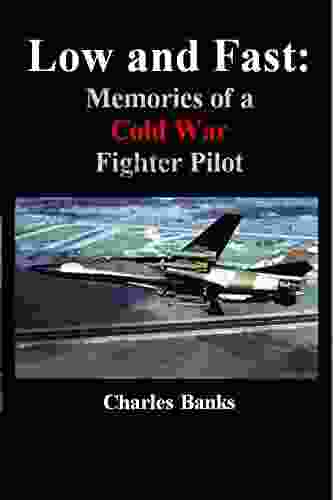 Low And Fast: Memories Of A Cold War Fighter Pilot (Aviation Biography And Memoir)