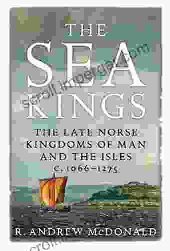 The Sea Kings: The Late Norse Kingdoms of Man and the Isles c 1066 1275