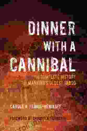 Dinner With A Cannibal: The Complete History Of Mankind S Oldest Taboo