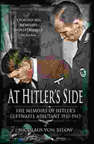 At Hitler S Side: The Memoirs Of Hitler S Luftwaffe Adjutant 1937 1945