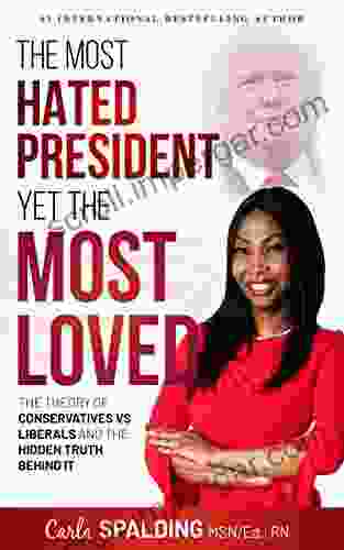 The Most Hated President Yet The Most Loved: The Theory Of Conservatives Vs Liberals And The Hidden Truth Behind It