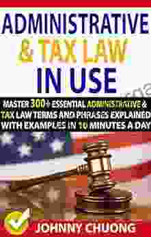 Administrative And Tax Law In Use : Master 300+ Administrative And Tax Law Terms And Phrases Explained With Examples In 10 Minutes A Day