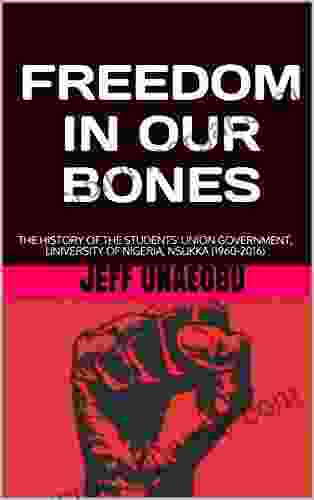 FREEDOM IN OUR BONES: THE HISTORY OF THE STUDENTS UNION GOVERNMENT UNIVERSITY OF NIGERIA NSUKKA (1960 2024)