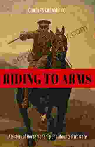 Riding To Arms: A History Of Horsemanship And Mounted Warfare (Horses In History)