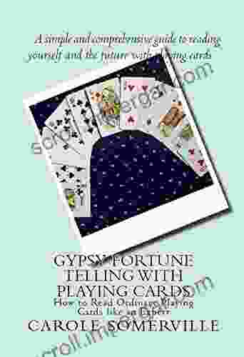 Gypsy Fortune Telling With Playing Cards: How To Read Ordinary Playing Cards Like An Expert