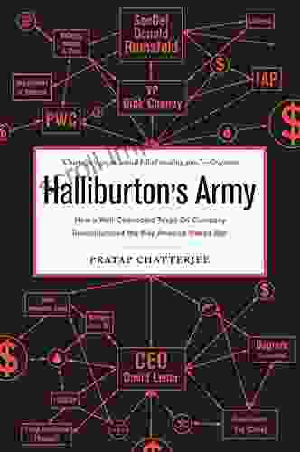 Halliburton S Army: How A Well Connected Texas Oil Company Revolutionized The Way America Makes War