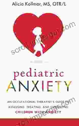 Pediatric Anxiety: An Occupational Therapist s Guide To Assessing Treating And Supporting Children With Anxiety