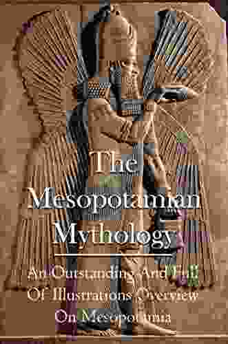 The Mesopotamian Mythology: An Outstanding And Full Of Illustrations Overview On Mesopotamia