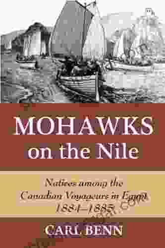 Mohawks On The Nile: Natives Among The Canadian Voyageurs In Egypt 1884 1885