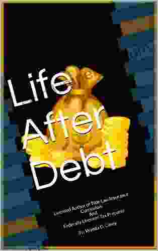 Life After Debt: Licensed Author Of Title Law Insurance Curriculum And Federally Licensed Tax Preparer By: Wanda D Casey