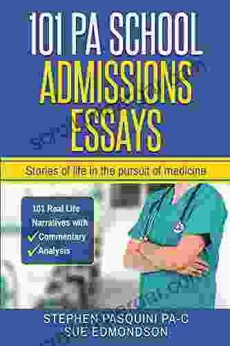 101 PA School Admissions Essays: Stories Of Life In The Pursuit Of Medicine