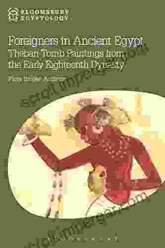 Foreigners In Ancient Egypt: Theban Tomb Paintings From The Early Eighteenth Dynasty (Bloomsbury Egyptology)