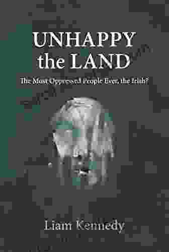 Unhappy The Land: The Most Oppressed People Ever The Irish?