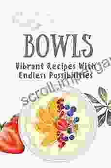 Bowls: Vibrant Recipes With Endless Possibilities: Vegan Bowls Cookbook