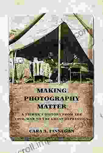 Making Photography Matter: A Viewer S History From The Civil War To The Great Depression