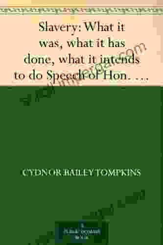 Slavery: What It Was What It Has Done What It Intends To Do Speech Of Hon Cydnor B Tompkins Of Ohio