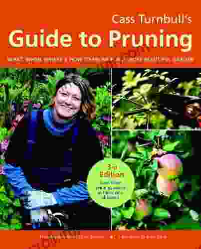 Cass Turnbull S Guide To Pruning 3rd Edition: What When Where And How To Prune For A More Beautiful Garden